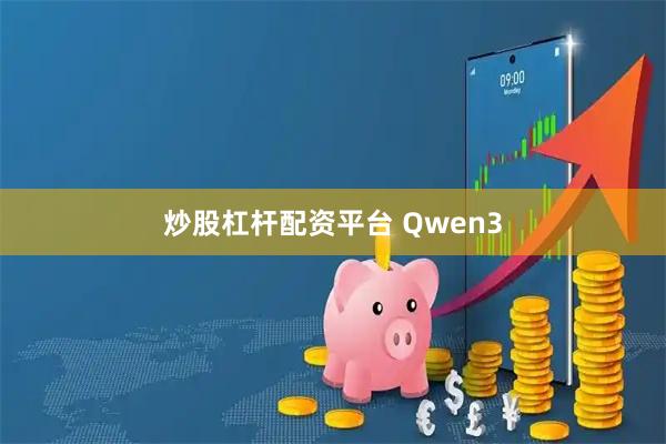 炒股杠杆配资平台 Qwen3