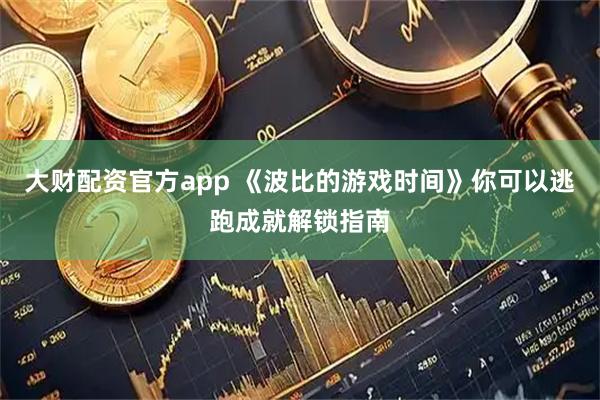 大财配资官方app 《波比的游戏时间》你可以逃跑成就解锁指南